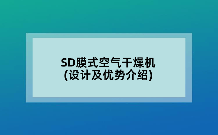 SD膜式空氣干燥機(設(shè)計及優(yōu)勢介紹)