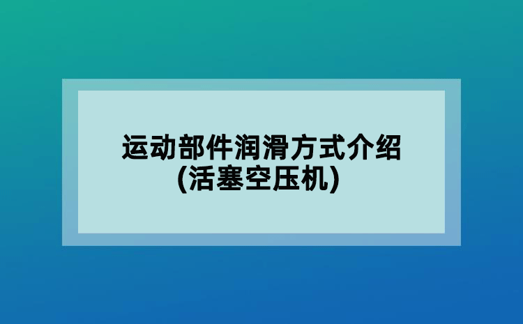 運動部件潤滑方式介紹(活塞空壓機)