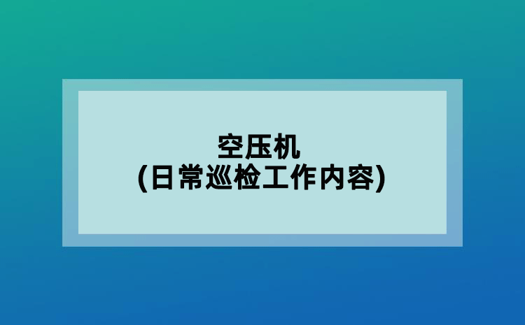 空壓機(日常巡檢工作內(nèi)容)